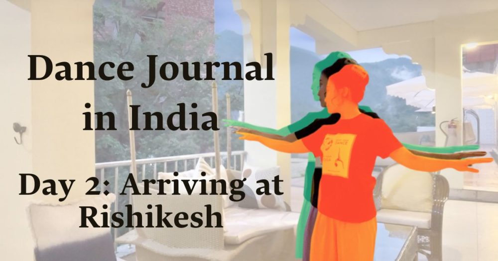 Dance Journal in India! : Day2 Arriving at Rishikesh