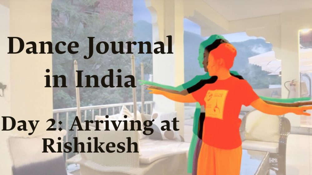 Dance Journal in India! : Day2 Arriving at Rishikesh